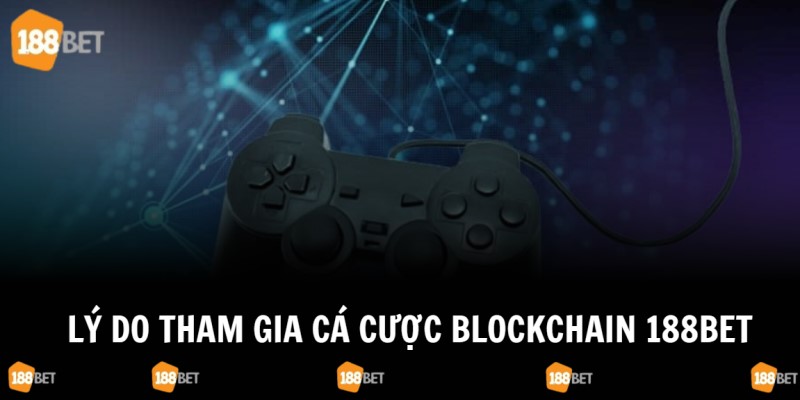 Những lý do hấp dẫn nên tham gia trải nghiệm blockchain 188bet 