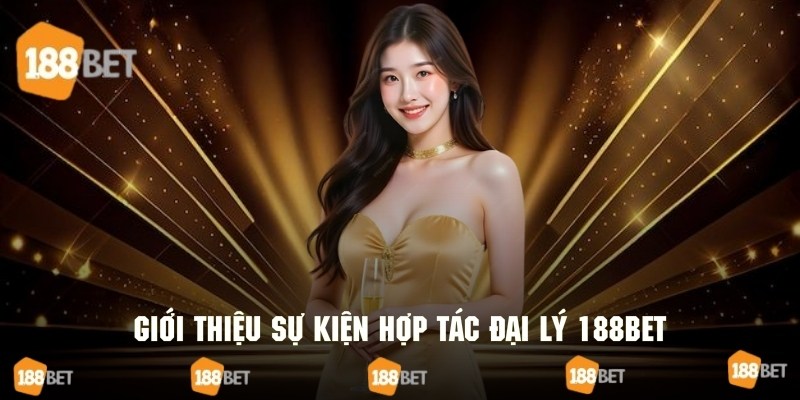 Tìm hiểu thông tin sơ lược về sự kiện hợp tác đại lý 188bet