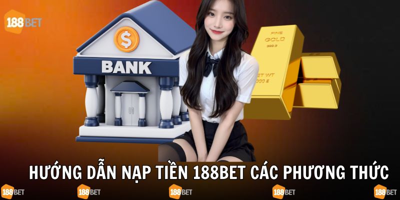 Cách nạp tiền 188bet chi tiết nhất dành cho bạn 
